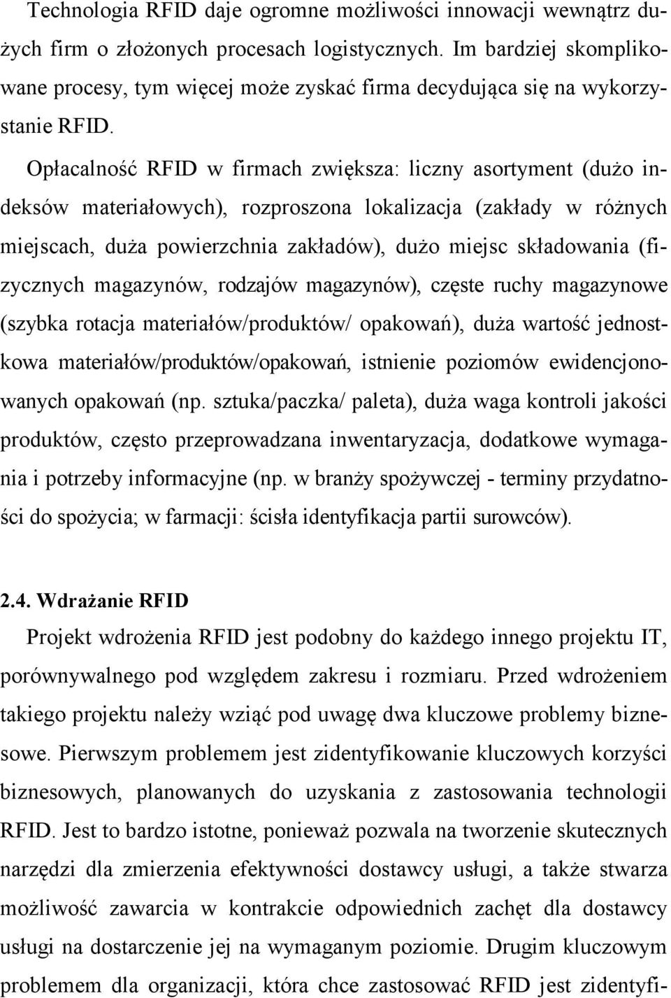 Opłacalność RFID w firmach zwiększa: liczny asortyment (dużo indeksów materiałowych), rozproszona lokalizacja (zakłady w różnych miejscach, duża powierzchnia zakładów), dużo miejsc składowania