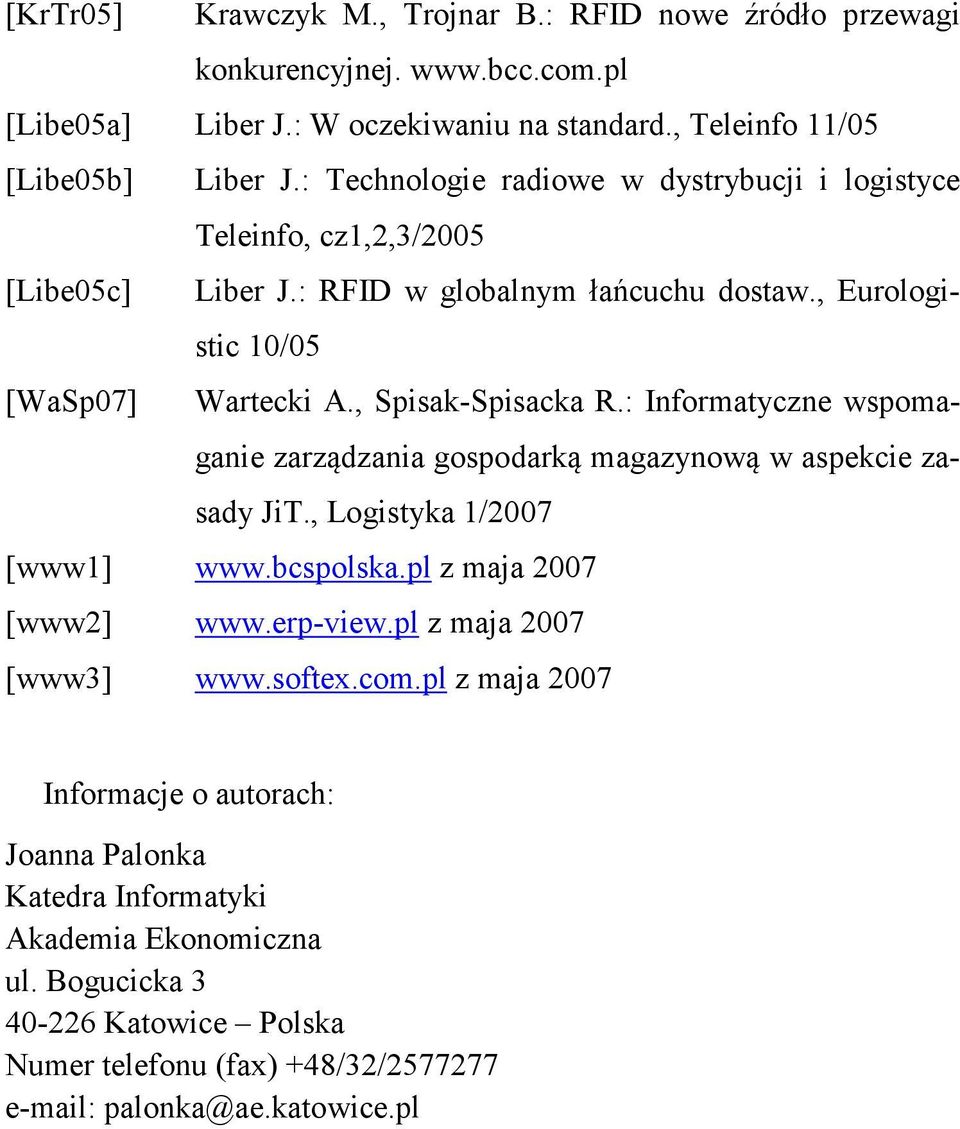 : Informatyczne wspomaganie zarządzania gospodarką magazynową w aspekcie zasady JiT., Logistyka 1/2007 [www1] www.bcspolska.pl z maja 2007 [www2] www.erp-view.pl z maja 2007 [www3] www.