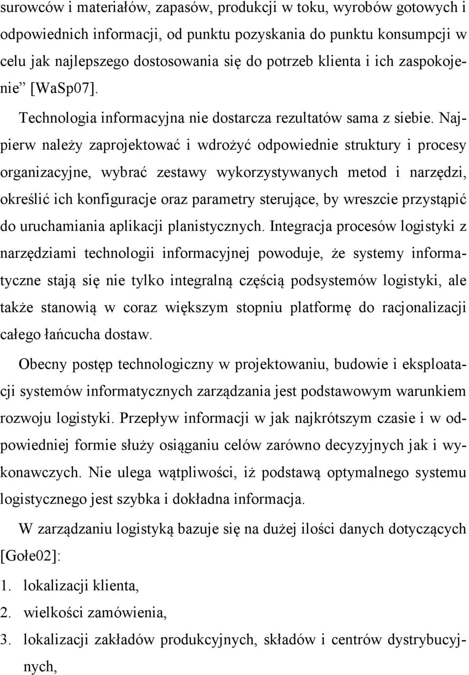 Najpierw należy zaprojektować i wdrożyć odpowiednie struktury i procesy organizacyjne, wybrać zestawy wykorzystywanych metod i narzędzi, określić ich konfiguracje oraz parametry sterujące, by