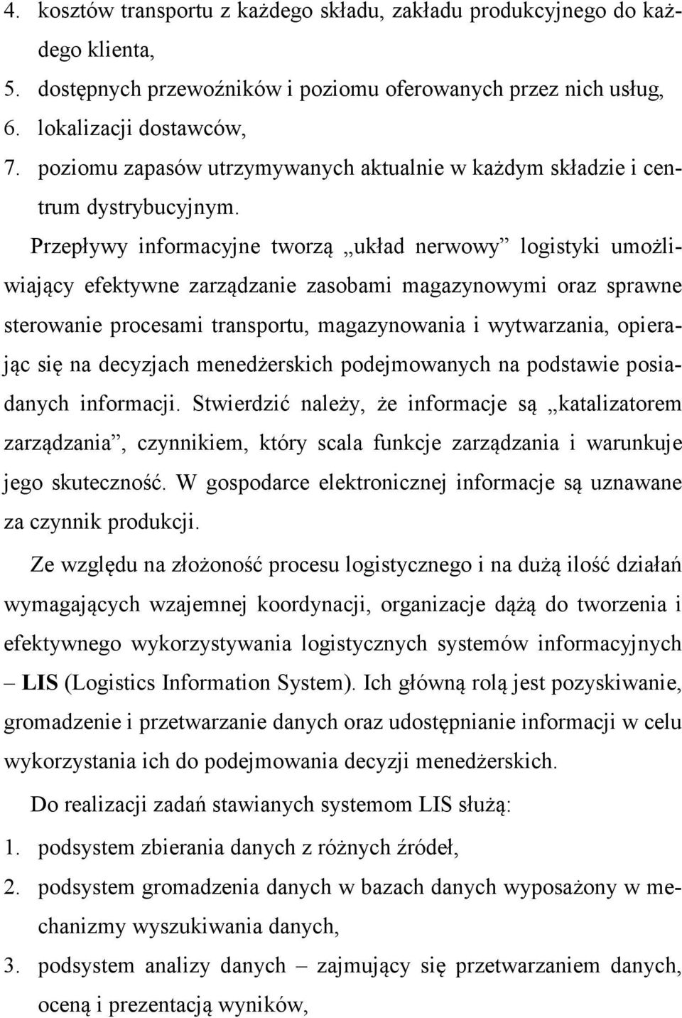 Przepływy informacyjne tworzą układ nerwowy logistyki umożliwiający efektywne zarządzanie zasobami magazynowymi oraz sprawne sterowanie procesami transportu, magazynowania i wytwarzania, opierając