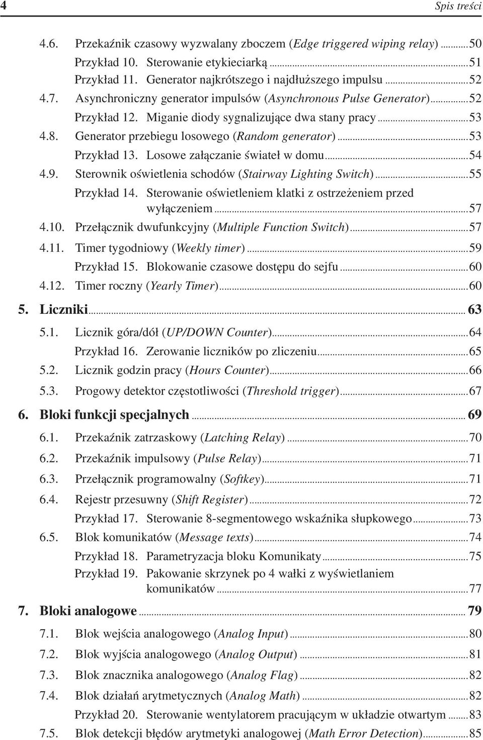 ..53 Przykład 13. Losowe załączanie świateł w domu...54 4.9. Sterownik oświetlenia schodów (Stairway Lighting Switch)...55 Przykład 14. Sterowanie oświetleniem klatki z ostrzeżeniem przed wyłączeniem.