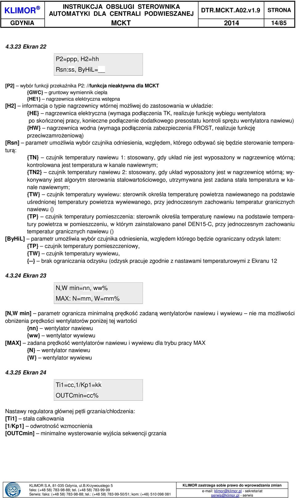 nagrzewnicy wtórnej możliwej do zastosowania w układzie: {HE} nagrzewnica elektryczna (wymaga podłączenia TK, realizuje funkcję wybiegu wentylatora po skończonej pracy, konieczne podłączenie