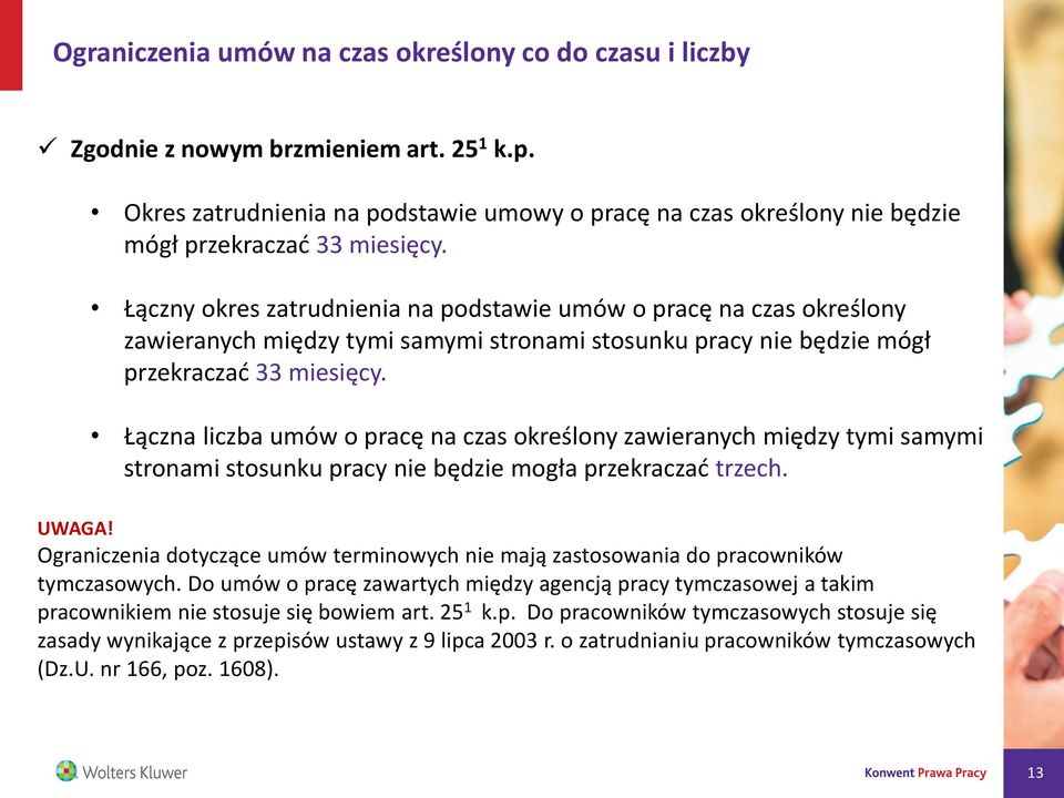 Łączny okres zatrudnienia na podstawie umów o pracę na czas określony zawieranych między tymi samymi stronami stosunku pracy nie będzie mógł przekraczać 33 miesięcy.