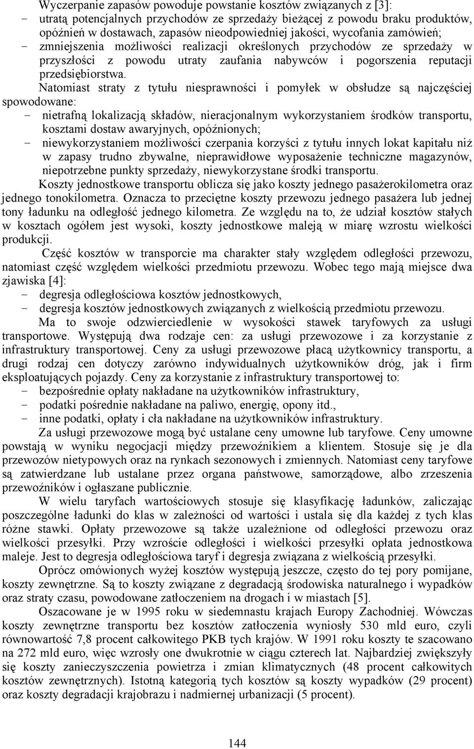 Natomiast straty z tytułu niesprawności i pomyłek w obsłudze są najczęściej spowodowane: - nietrafną lokalizacją składów, nieracjonalnym wykorzystaniem środków transportu, kosztami dostaw awaryjnych,