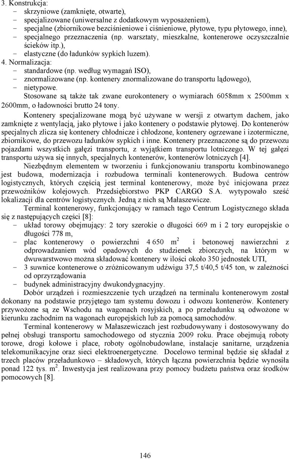 według wymagań ISO), - znormalizowane (np. kontenery znormalizowane do transportu lądowego), - nietypowe.