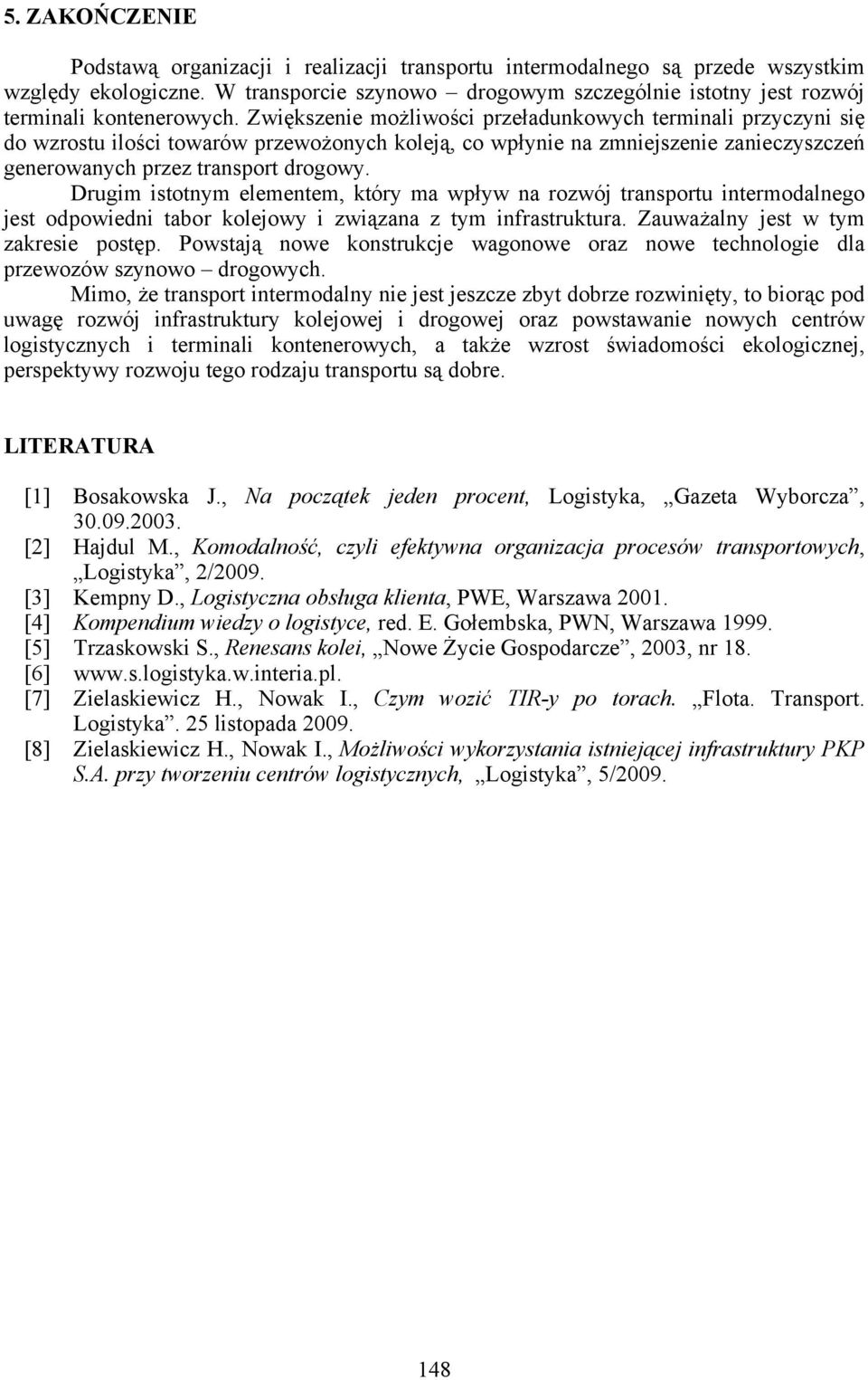 Zwiększenie możliwości przeładunkowych terminali przyczyni się do wzrostu ilości towarów przewożonych koleją, co wpłynie na zmniejszenie zanieczyszczeń generowanych przez transport drogowy.