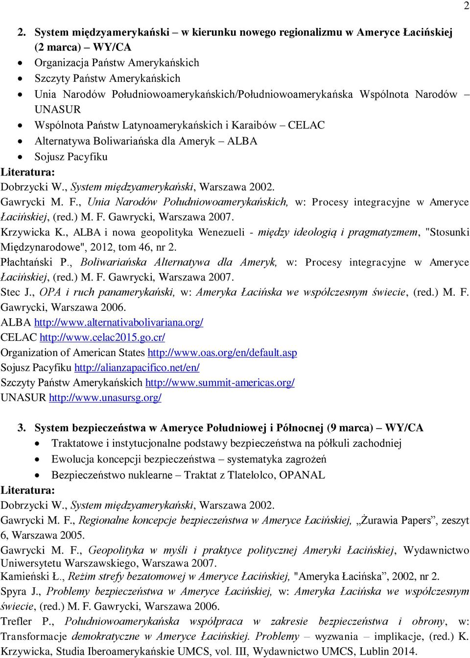 , Unia Narodów Południowoamerykańskich, w: Procesy integracyjne w Ameryce Łacińskiej, (red.) M. F. Gawrycki, Warszawa 2007. Krzywicka K.