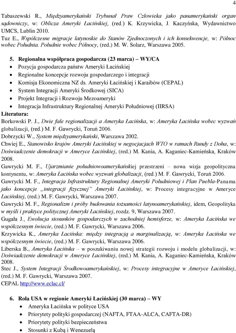 Regionalna współpraca gospodarcza (23 marca) WY/CA Pozycja gospodarcza państw Ameryki Łacińskiej Regionalne koncepcje rozwoju gospodarczego i integracji Komisja Ekonomiczna NZ ds.