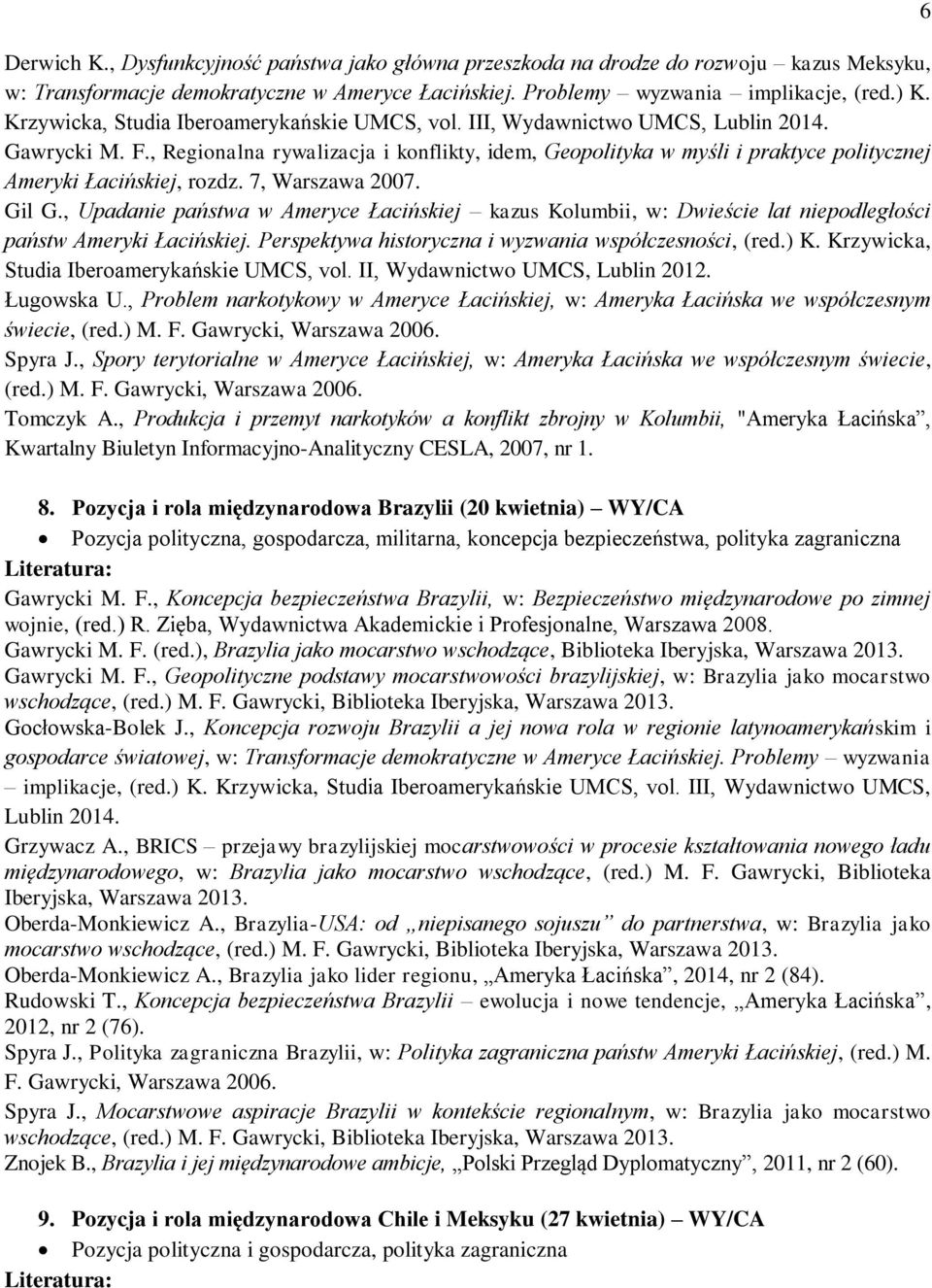 , Regionalna rywalizacja i konflikty, idem, Geopolityka w myśli i praktyce politycznej Ameryki Łacińskiej, rozdz. 7, Warszawa 2007. Gil G.