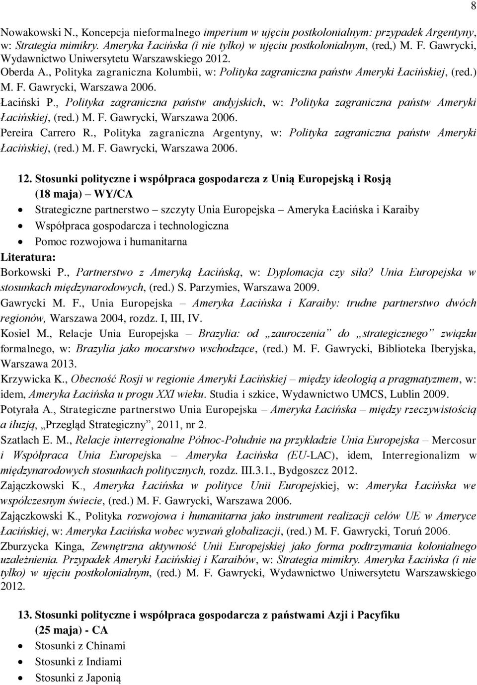 , Polityka zagraniczna państw andyjskich, w: Polityka zagraniczna państw Ameryki Łacińskiej, (red.) M. F. Gawrycki, Warszawa 2006. Pereira Carrero R.