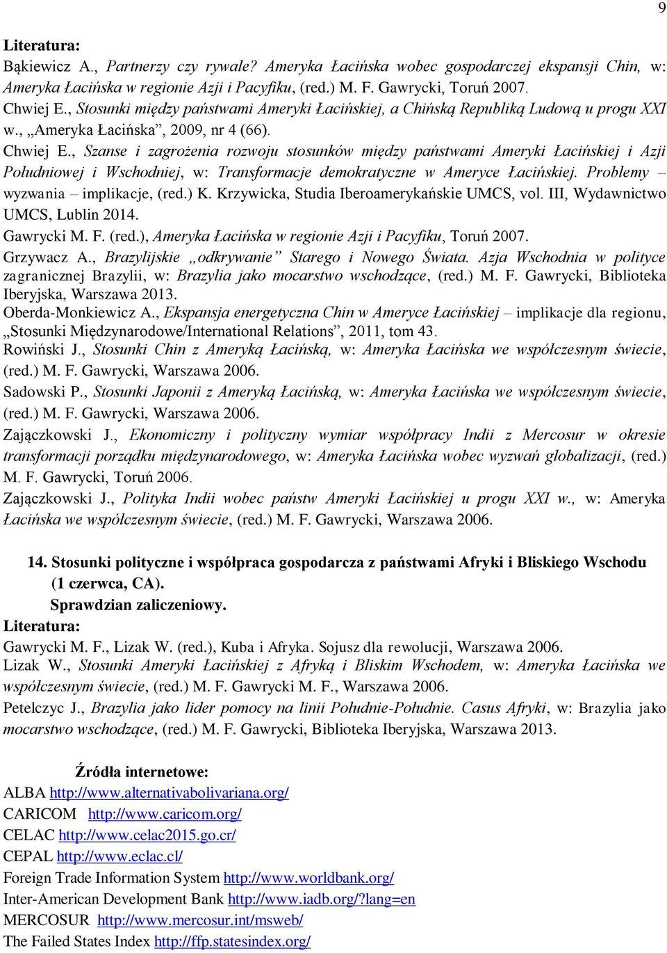 , Szanse i zagrożenia rozwoju stosunków między państwami Ameryki Łacińskiej i Azji Południowej i Wschodniej, w: Transformacje demokratyczne w Ameryce Łacińskiej. Problemy wyzwania implikacje, (red.