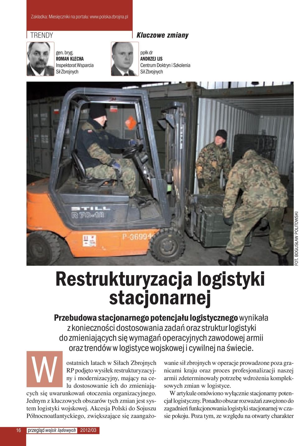 wynikała z konieczności dostosowania zadań oraz struktur logistyki do zmieniających się wymagań operacyjnych zawodowej armii oraz trendów w logistyce wojskowej i cywilnej na świecie.