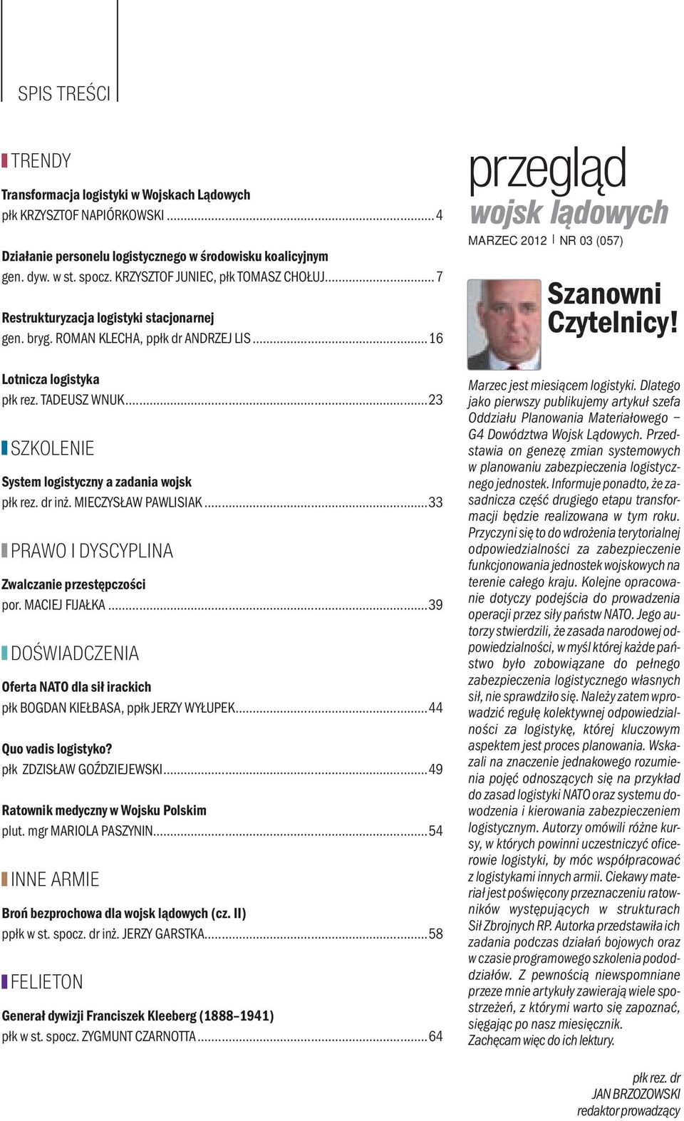 ..23 SZKOLENIE System logistyczny a zadania wojsk płk rez. dr inż. MIECZYSŁAW PAWLISIAK...33 prawo I DYScYpLINa Zwalczanie przestępczości por. MACIEJ FIJAŁKA.