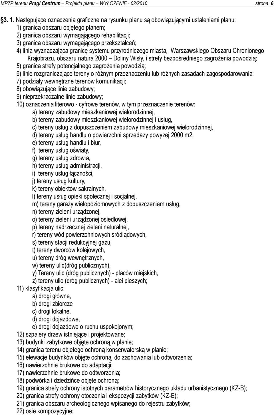 wymagającego przekształceń; 4) linia wyznaczająca granicę systemu przyrodniczego miasta, Warszawskiego Obszaru Chronionego Krajobrazu, obszaru natura 2000 Doliny Wisły, i strefy bezpośredniego