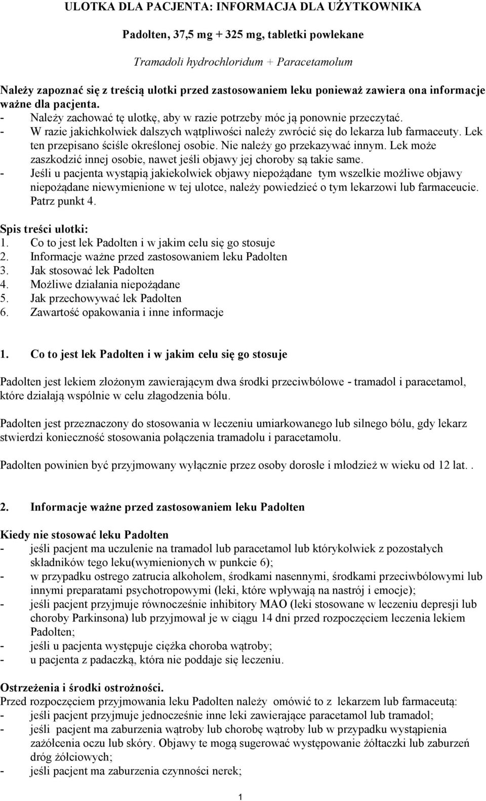 - W razie jakichkolwiek dalszych wątpliwości należy zwrócić się do lekarza lub farmaceuty. Lek ten przepisano ściśle określonej osobie. Nie należy go przekazywać innym.