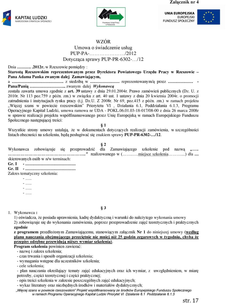 z siedzibą w reprezentowanym/ą przez - Pana/Panią.. zwanym dalej Wykonawcą została zawarta umowa zgodnie z art. 39 ustawy z dnia 29.01.2004r. Prawo zamówień publicznych (Dz. U. z 2010r. Nr 113 poz.