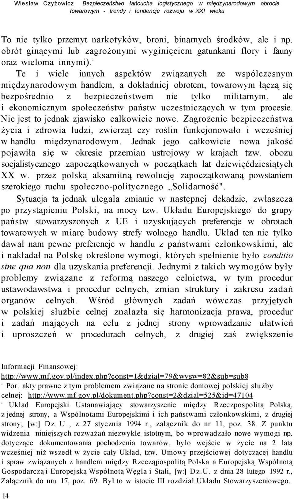 3 Te i wiele innych aspektów związanych ze współczesnym międzynarodowym handlem, a dokładniej obrotem, towarowym łączą się bezpośrednio z bezpieczeństwem nie tylko militarnym, ale i ekonomicznym