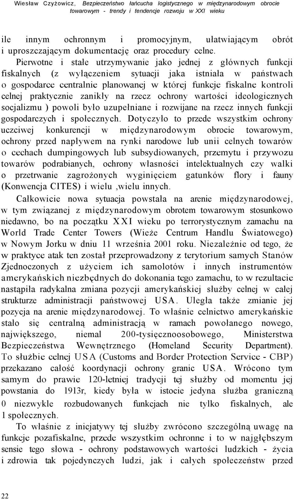 Pierwotne i stałe utrzymywanie jako jednej z głównych funkcji fiskalnych (z wyłączeniem sytuacji jaka istniała w państwach o gospodarce centralnie planowanej w której funkcje fiskalne kontroli celnej