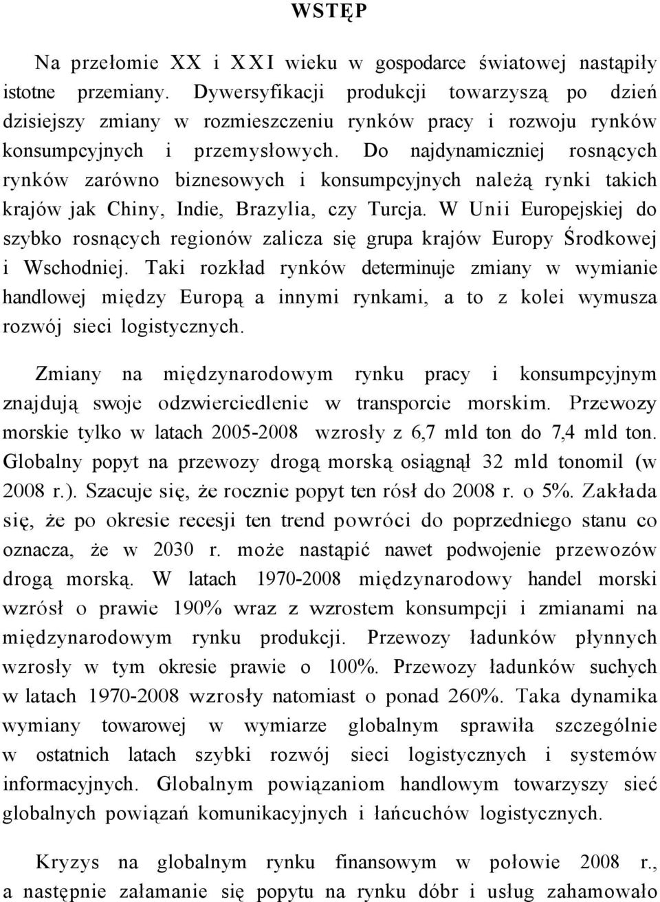 Do najdynamiczniej rosnących rynków zarówno biznesowych i konsumpcyjnych należą rynki takich krajów jak Chiny, Indie, Brazylia, czy Turcja.