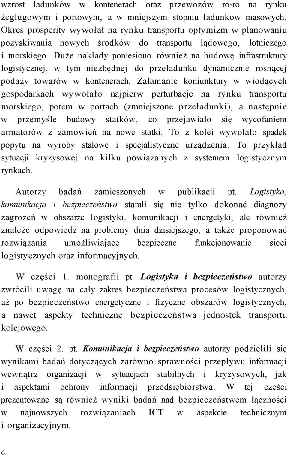 Duże nakłady poniesiono również na budowę infrastruktury logistycznej, w tym niezbędnej do przeładunku dynamicznie rosnącej podaży towarów w kontenerach.