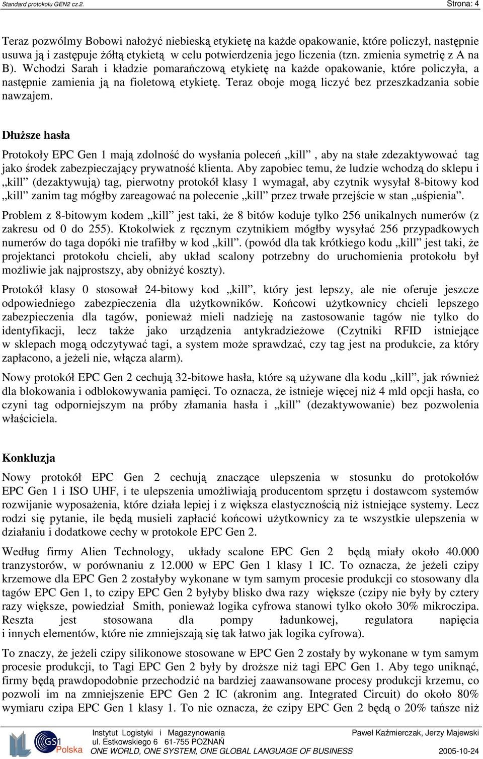 Teraz oboje mog liczy bez przeszkadzania sobie nawzajem. Dłusze hasła Protokoły EPC Gen 1 maj zdolno do wysłania polece kill, aby na stałe zdezaktywowa tag jako rodek zabezpieczajcy prywatno klienta.