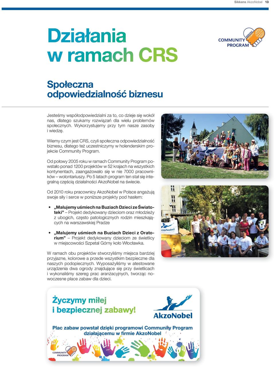 Od połowy 2005 roku w ramach Community Program powstało ponad 1200 projektów w 52 krajach na wszystkich kontynentach, zaangażowało się w nie 7000 pracowników wolontariuszy.