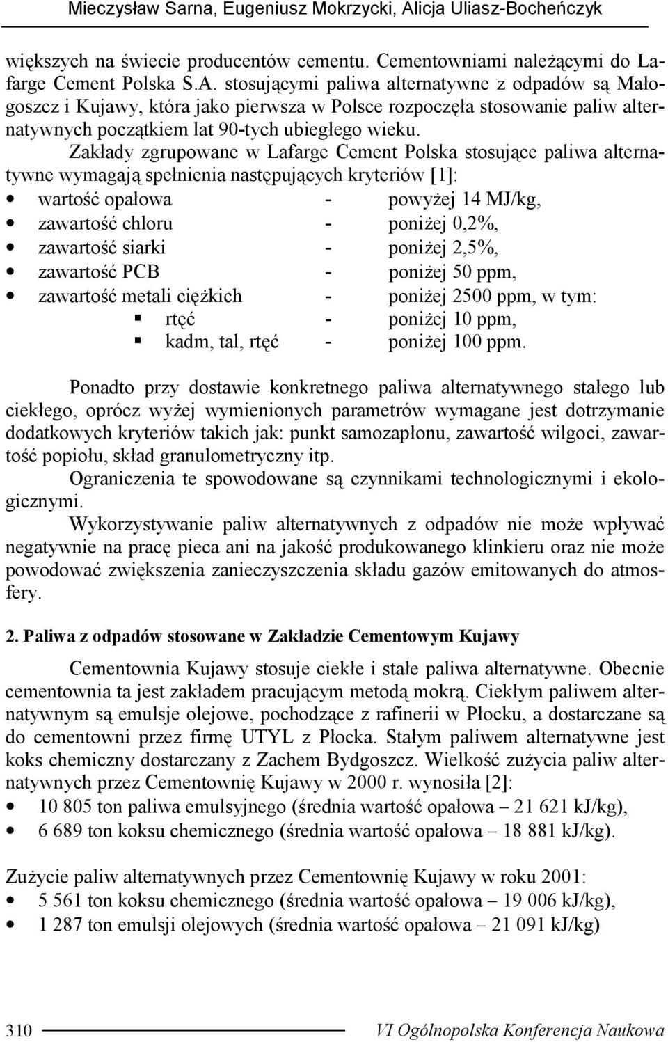 stosującymi paliwa alternatywne z odpadów są Małogoszcz i Kujawy, która jako pierwsza w Polsce rozpoczęła stosowanie paliw alternatywnych początkiem lat 90-tych ubiegłego wieku.