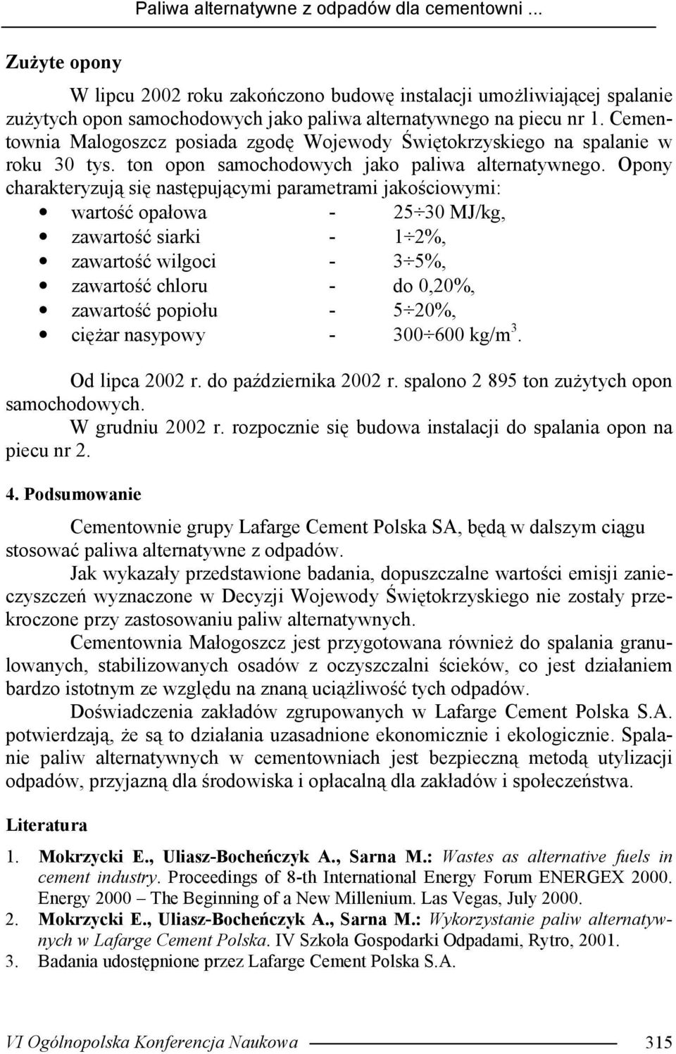 Opony charakteryzują się następującymi parametrami jakościowymi: wartość opałowa - 25 30 MJ/kg, zawartość siarki - 1 2%, zawartość wilgoci - 3 5%, zawartość chloru - do 0,20%, zawartość popiołu - 5