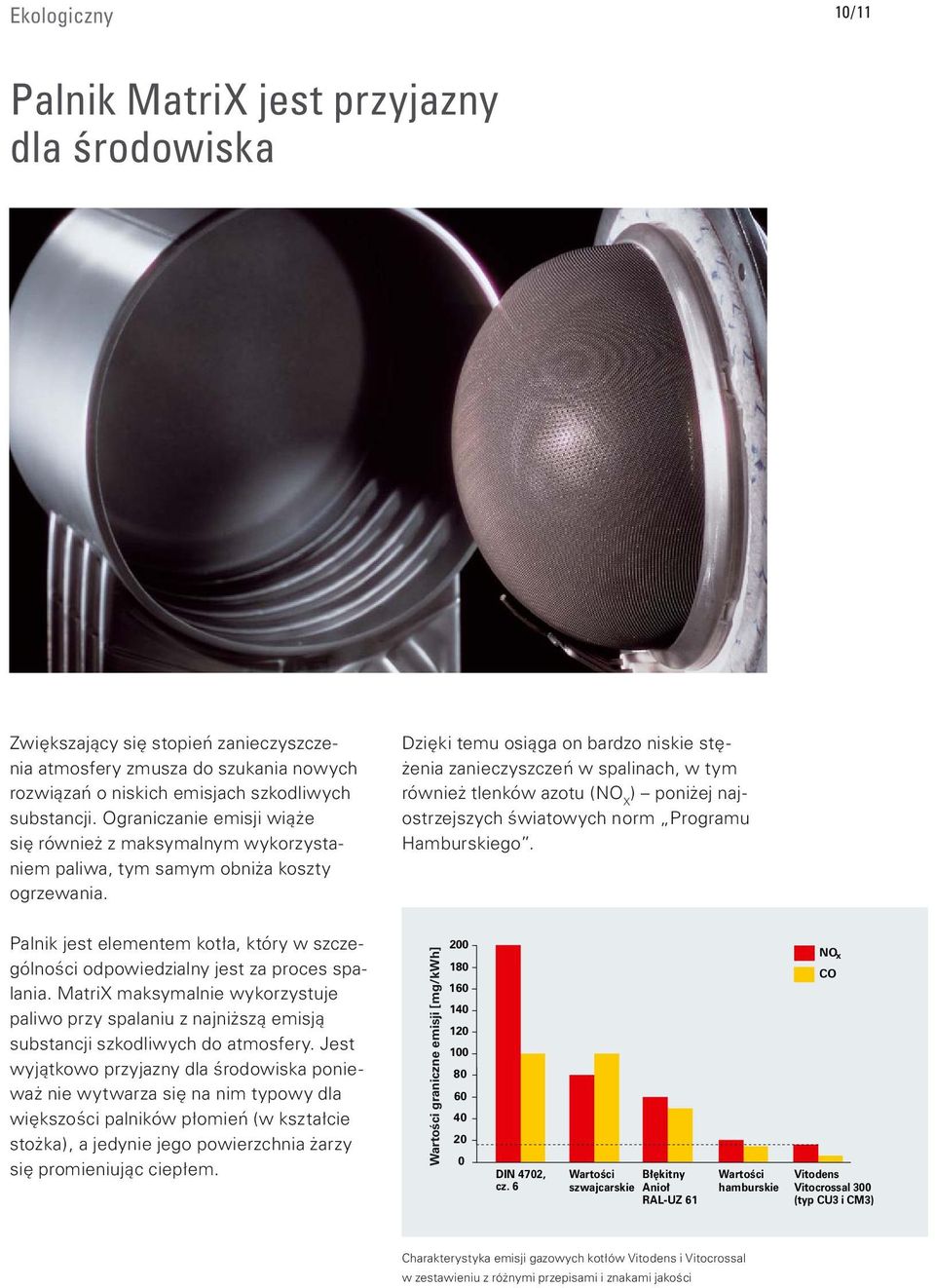 Dzięki temu osiąga on bardzo niskie stężenia zanieczyszczeń w spalinach, w tym również tlenków azotu (NO X ) poniżej najostrzejszych światowych norm Programu Hamburskiego.