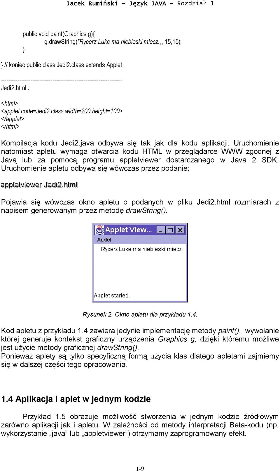 java odbywa się tak jak dla kodu aplikacji. Uruchomienie natomiast apletu wymaga otwarcia kodu HTML w przeglądarce WWW zgodnej z Javą lub za pomocą programu appletviewer dostarczanego w Java 2 SDK.