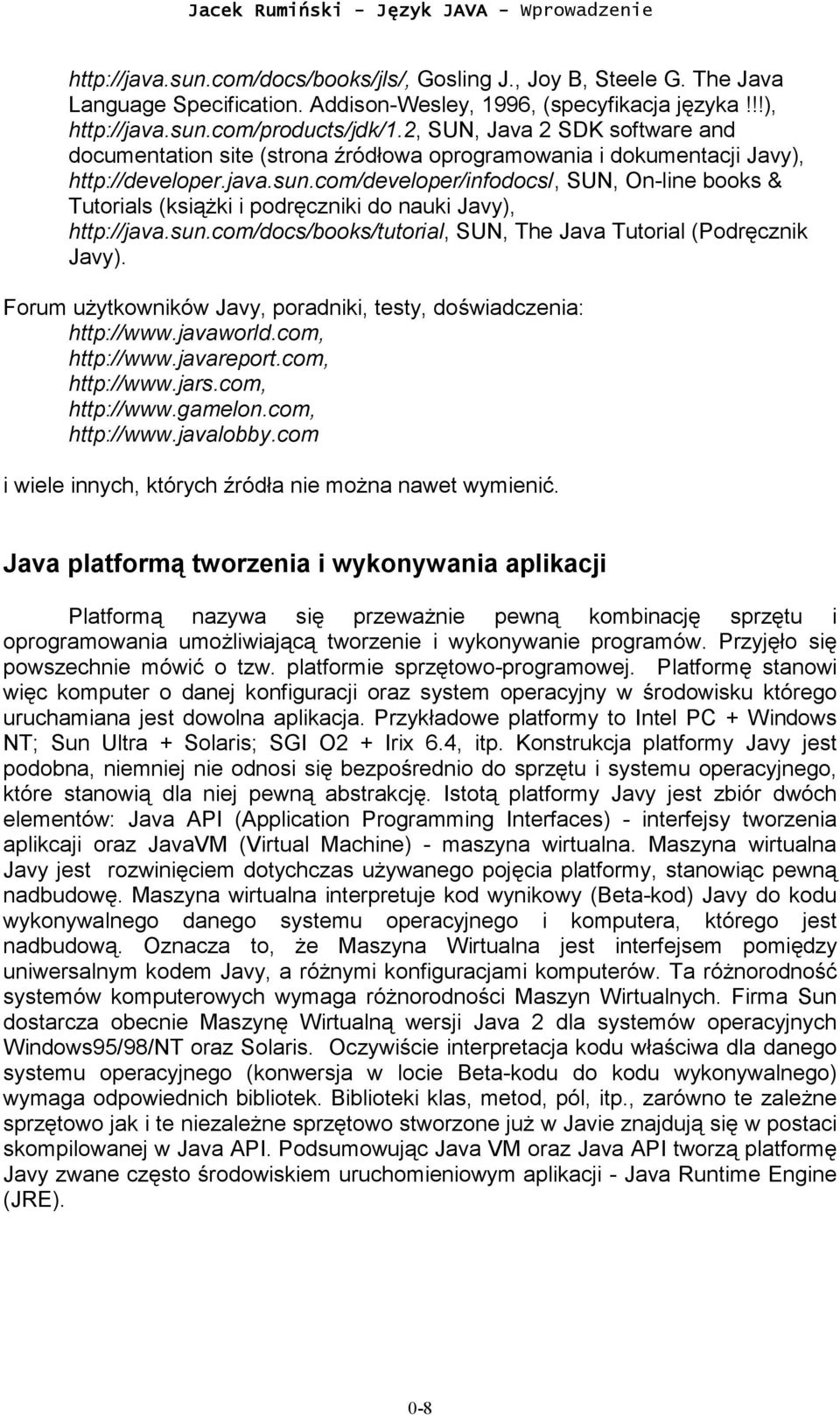 sun.com/docs/books/tutorial, SUN, The Java Tutorial (Podręcznik Javy). Forum użytkowników Javy, poradniki, testy, doświadczenia: http://www.javaworld.com, http://www.javareport.com, http://www.jars.