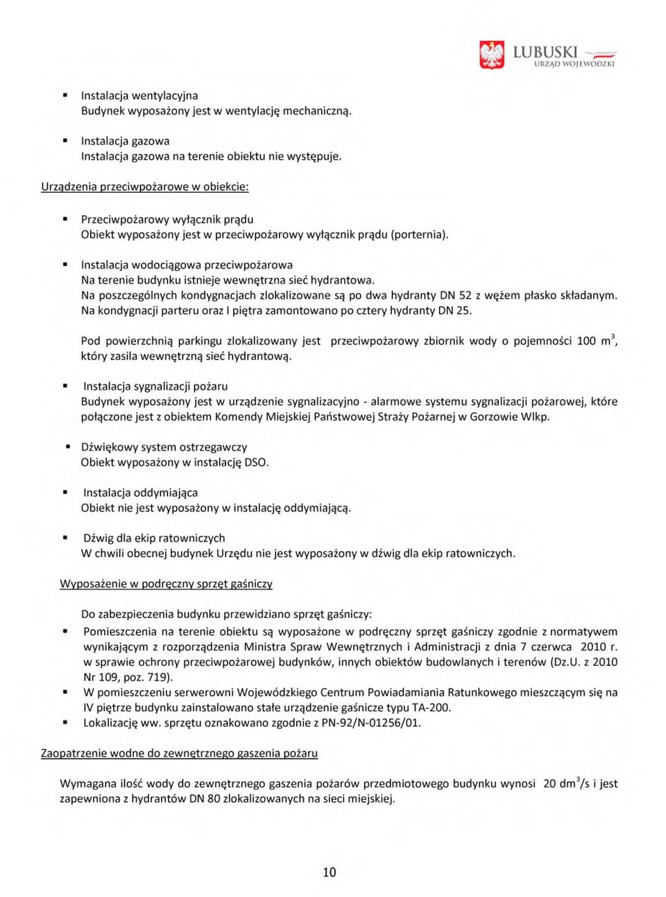 Instalacja wodociągowa przeciwpożarowa Na terenie budynku istnieje wewnętrzna sieć hydrantowa. Na poszczególnych kondygnacjach zlokalizowane są po dwa hydranty DN 52 z wężem płasko składanym.