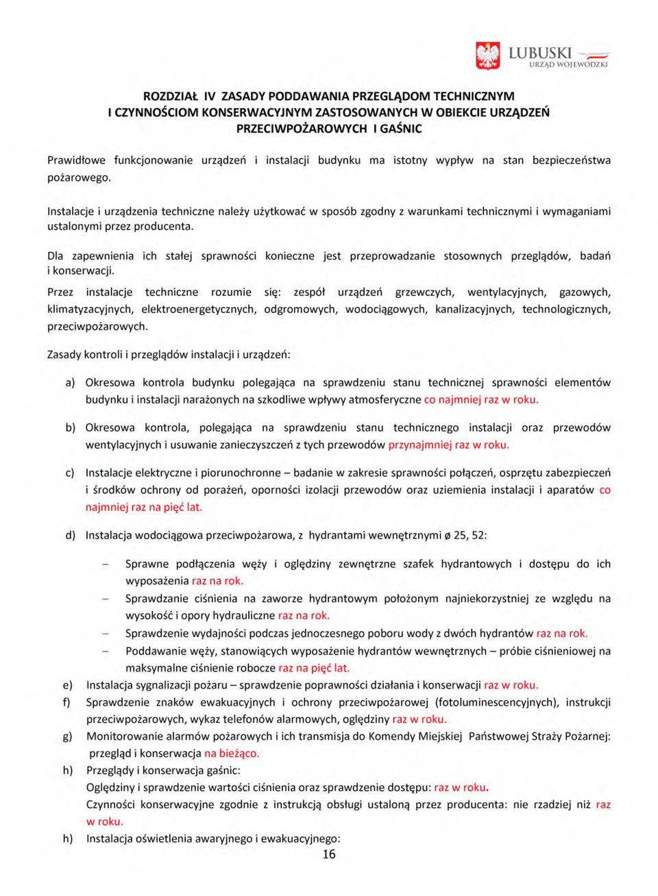 Instalacje i urządzenia techniczne należy użytkować w sposób zgodny z warunkami technicznymi i wymaganiami ustalonymi przez producenta.