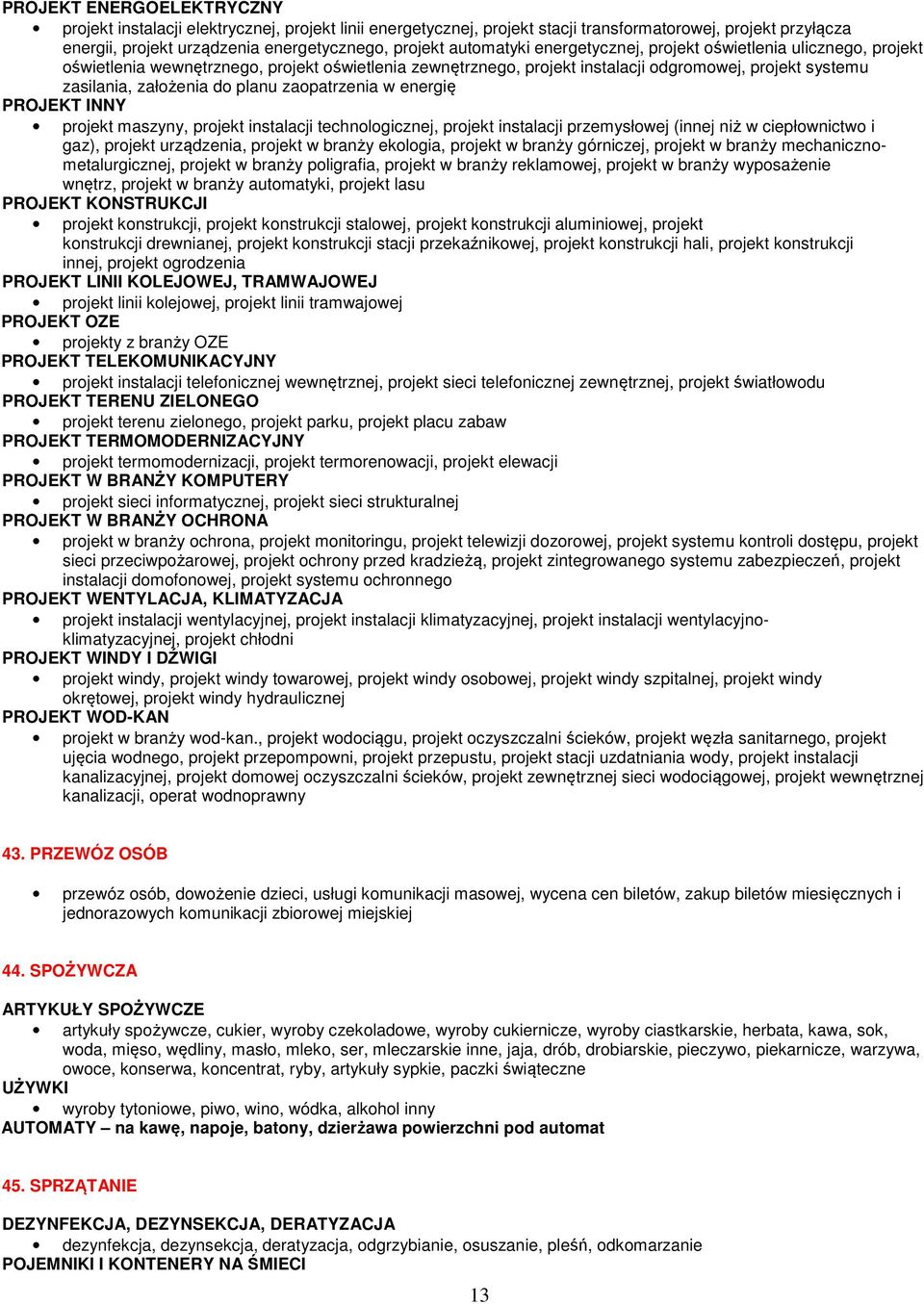 planu zaopatrzenia w energię PROJEKT INNY projekt maszyny, projekt instalacji technologicznej, projekt instalacji przemysłowej (innej niż w ciepłownictwo i gaz), projekt urządzenia, projekt w branży