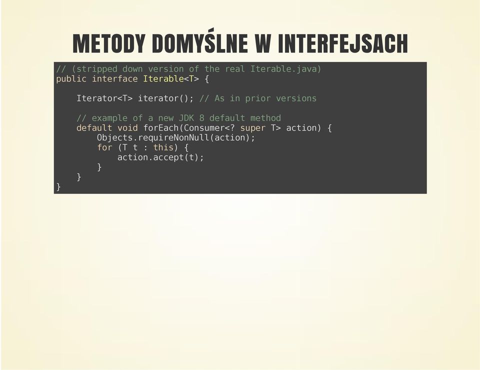 versions // example of a new JDK 8 default method default void foreach(consumer<?