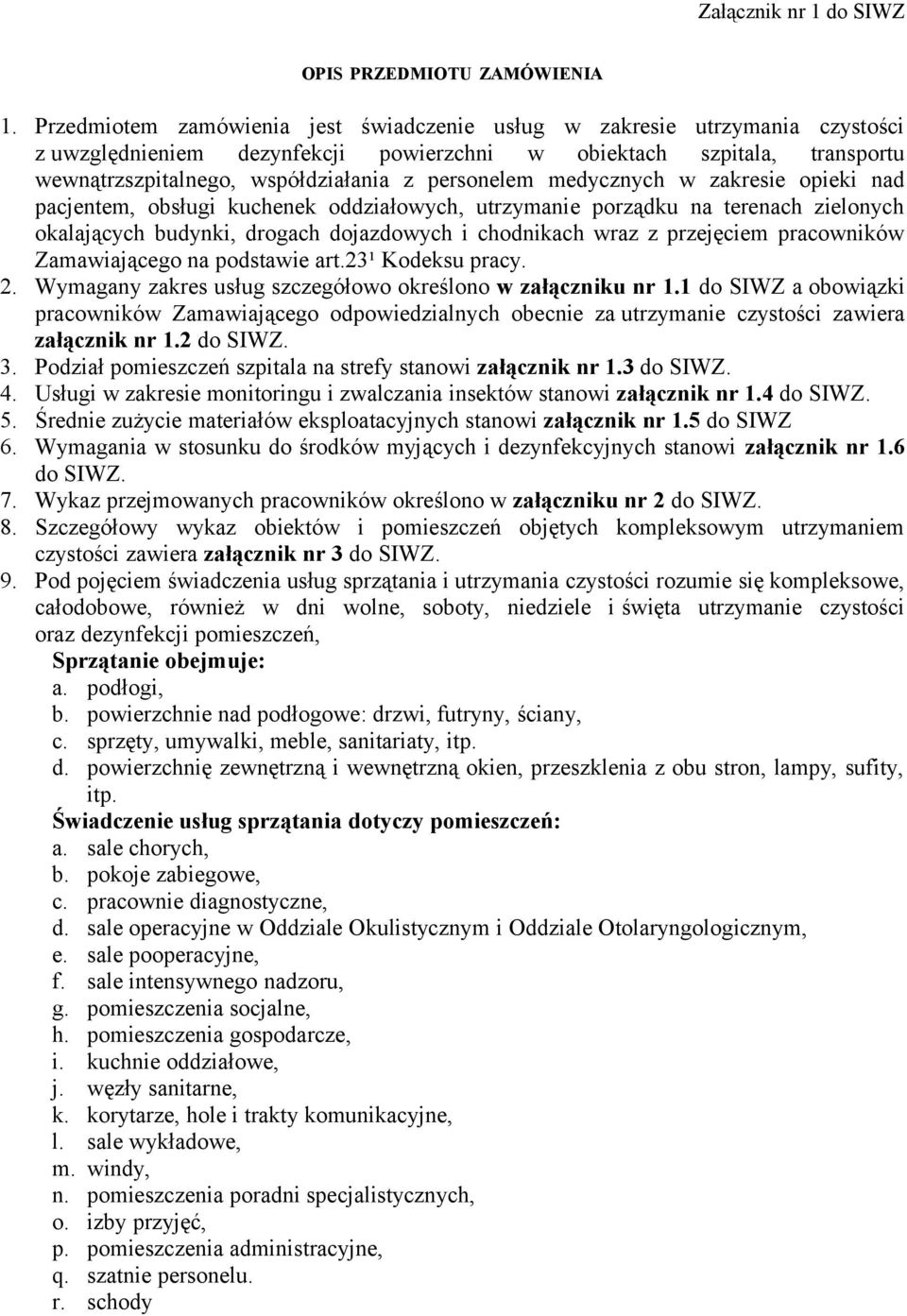 personelem medycznych w zakresie opieki nad pacjentem, obsługi kuchenek oddziałowych, utrzymanie porządku na terenach zielonych okalających budynki, drogach dojazdowych i chodnikach wraz z przejęciem