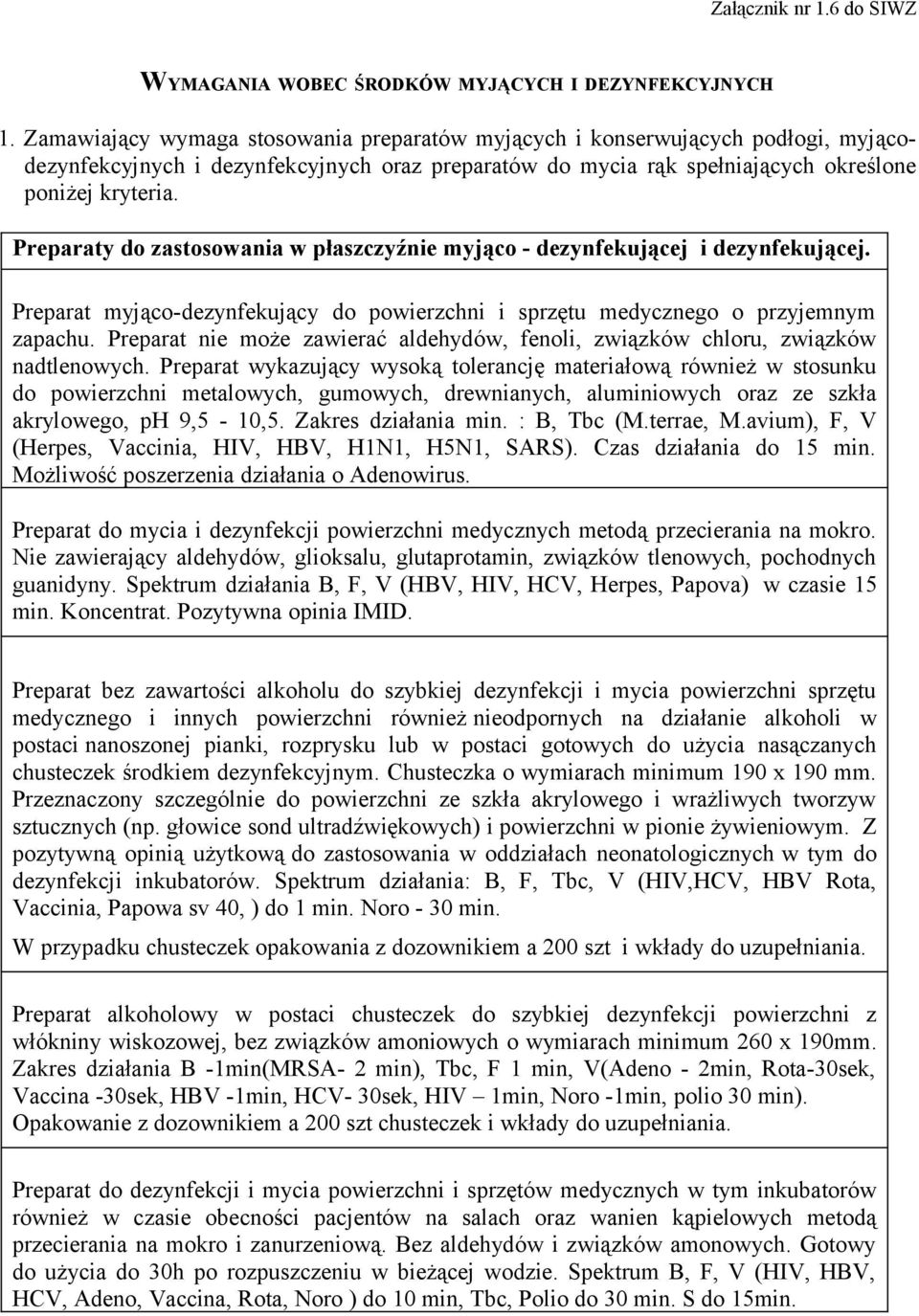 Preparaty do zastosowania w płaszczyźnie myjąco - dezynfekującej i dezynfekującej. Preparat myjąco-dezynfekujący do powierzchni i sprzętu medycznego o przyjemnym zapachu.