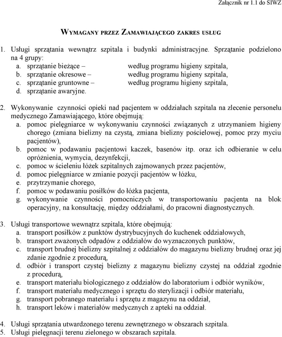 Wykonywanie czynności opieki nad pacjentem w oddziałach szpitala na zlecenie personelu medycznego Zamawiającego, które obejmują: a.