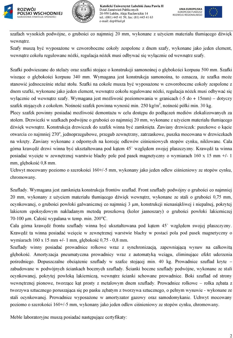 Szafki podwieszane do stelaży oraz szafki stojące o konstrukcji samonośnej o głębokości korpusu 500 mm. Szafki wiszące o głębokości korpusu 340 mm.