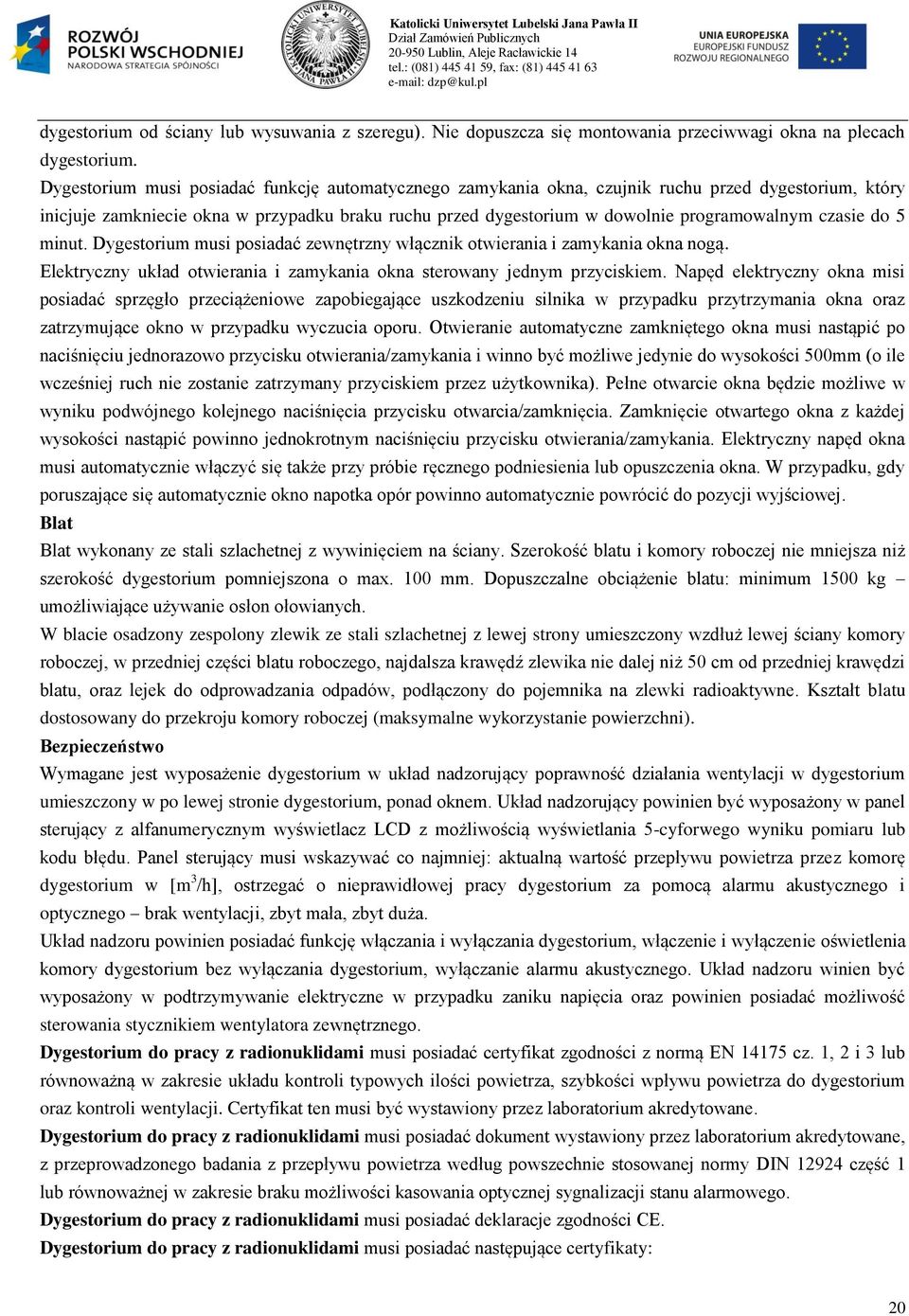 czasie do 5 minut. Dygestorium musi posiadać zewnętrzny włącznik otwierania i zamykania okna nogą. Elektryczny układ otwierania i zamykania okna sterowany jednym przyciskiem.