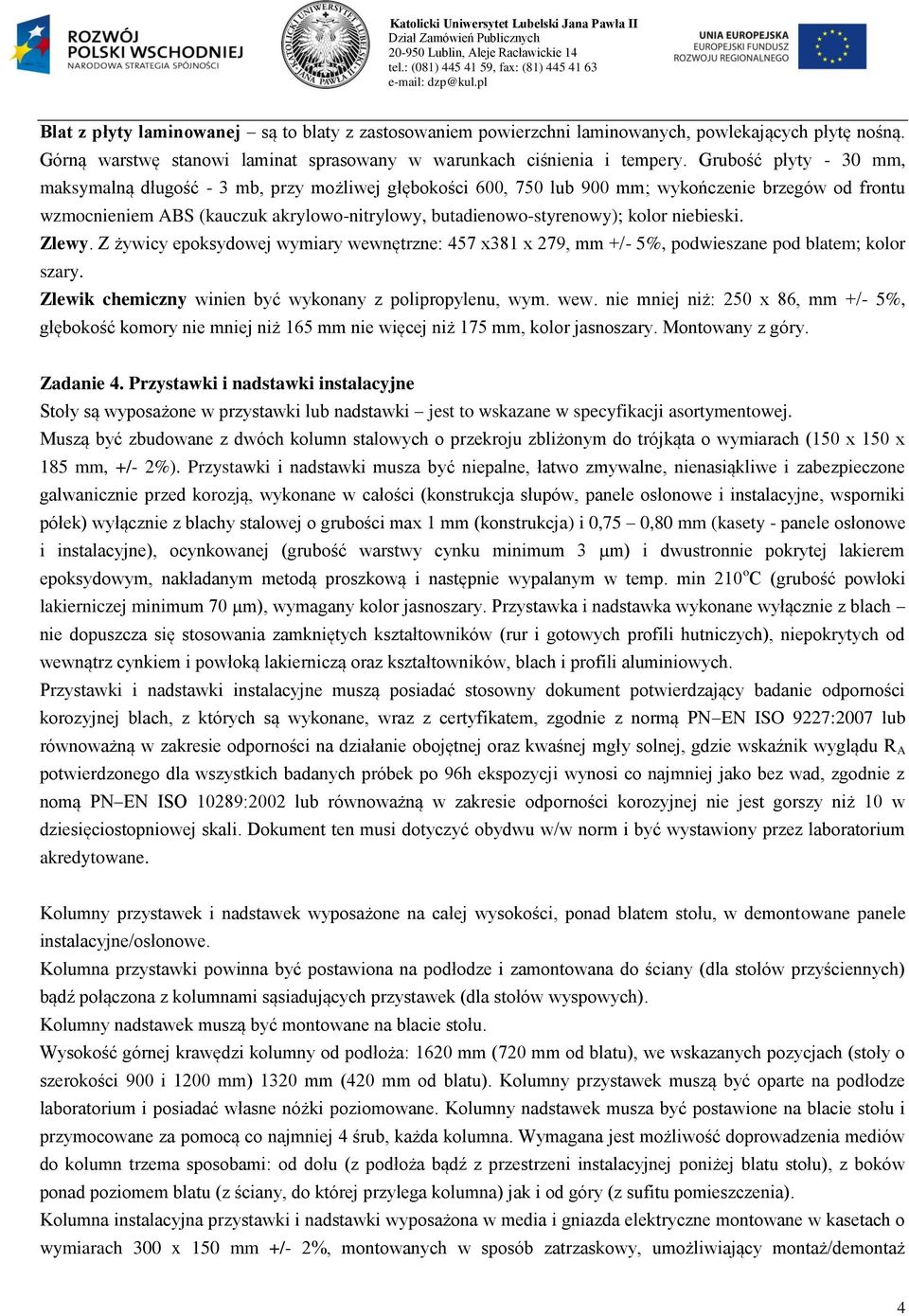 Grubość płyty - 30 mm, maksymalną długość - 3 mb, przy możliwej głębokości 600, 750 lub 900 mm; wykończenie brzegów od frontu wzmocnieniem ABS (kauczuk akrylowo-nitrylowy, butadienowo-styrenowy);