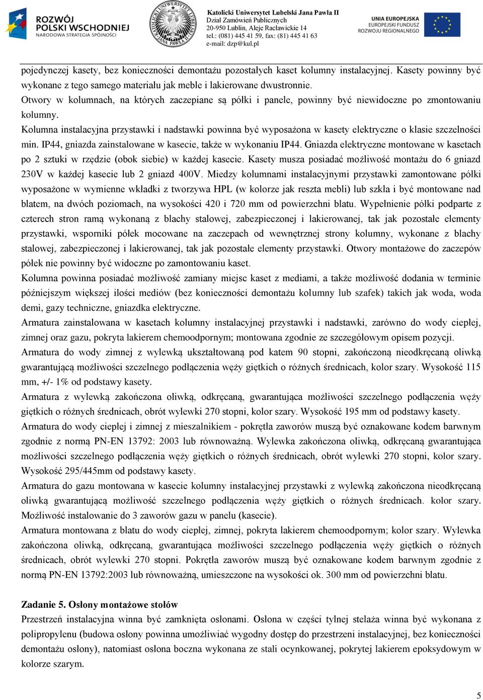 Kolumna instalacyjna przystawki i nadstawki powinna być wyposażona w kasety elektryczne o klasie szczelności min. IP44, gniazda zainstalowane w kasecie, także w wykonaniu IP44.