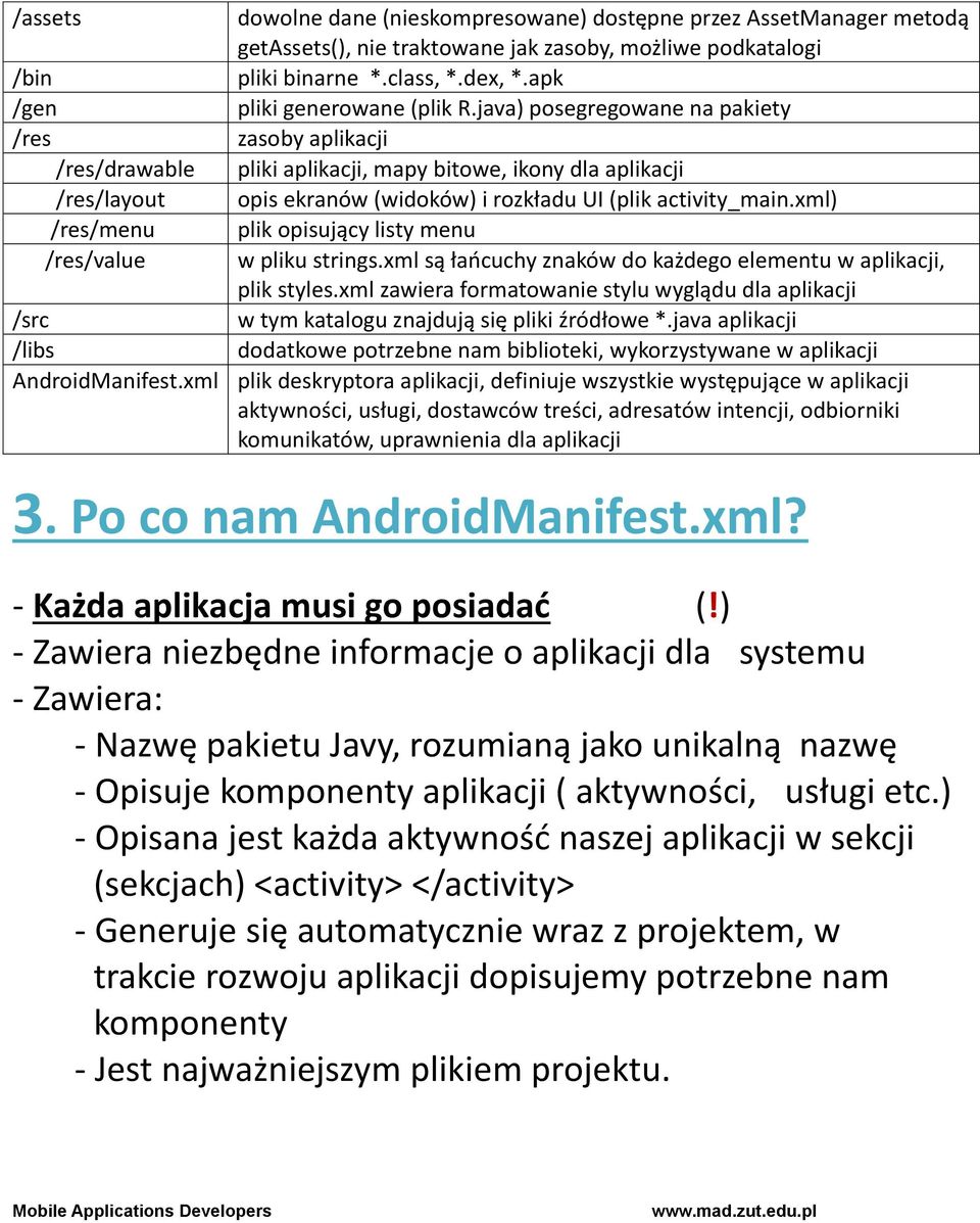 java) posegregowane na pakiety /res zasoby aplikacji /res/drawable pliki aplikacji, mapy bitowe, ikony dla aplikacji /res/layout opis ekranów (widoków) i rozkładu UI (plik activity_main.