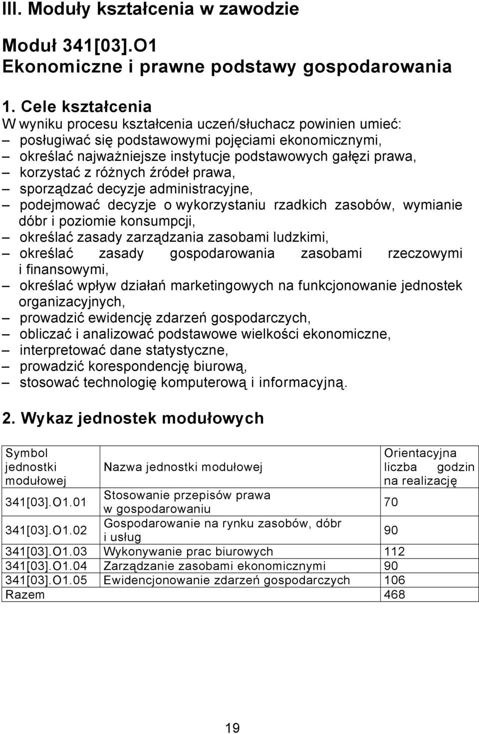 korzystać z różnych źródeł prawa, sporządzać decyzje administracyjne, podejmować decyzje o wykorzystaniu rzadkich zasobów, wymianie dóbr i poziomie konsumpcji, określać zasady zarządzania zasobami