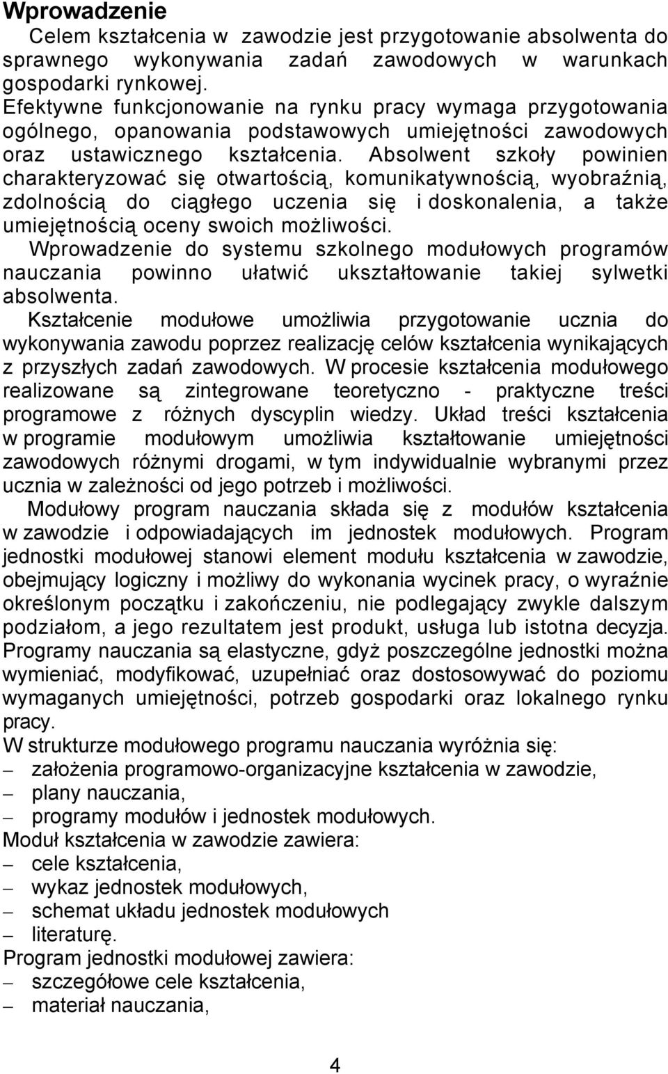 Absolwent szkoły powinien charakteryzować się otwartością, komunikatywnością, wyobraźnią, zdolnością do ciągłego uczenia się i doskonalenia, a także umiejętnością oceny swoich możliwości.