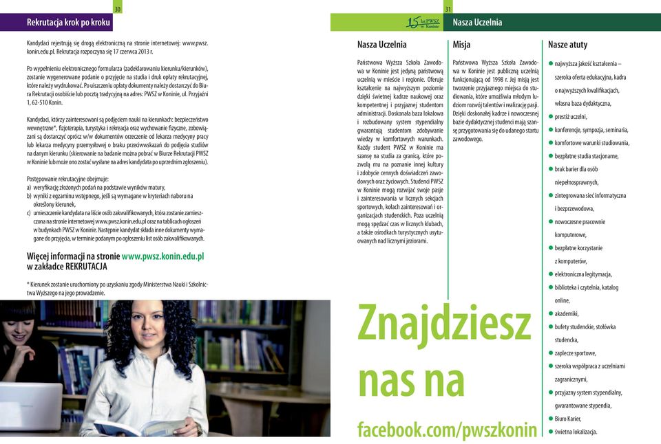 Po uiszczeniu opłaty dokumenty należy dostarczyć do Biura Rekrutacji osobiście lub pocztą tradycyjną na adres: PWSZ w Koninie, ul. Przyjaźni 1, 62-510 Konin.