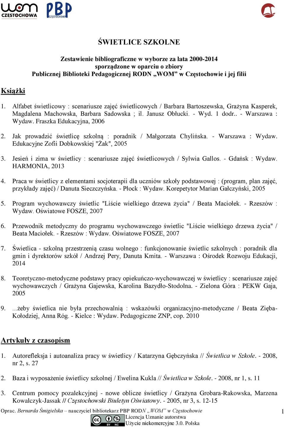 Fraszka Edukacyjna, 2006 2. Jak prowadzić świetlicę szkolną : poradnik / Małgorzata Chylińska. - Warszawa : Wydaw. Edukacyjne Zofii Dobkowskiej "Żak", 2005 3.