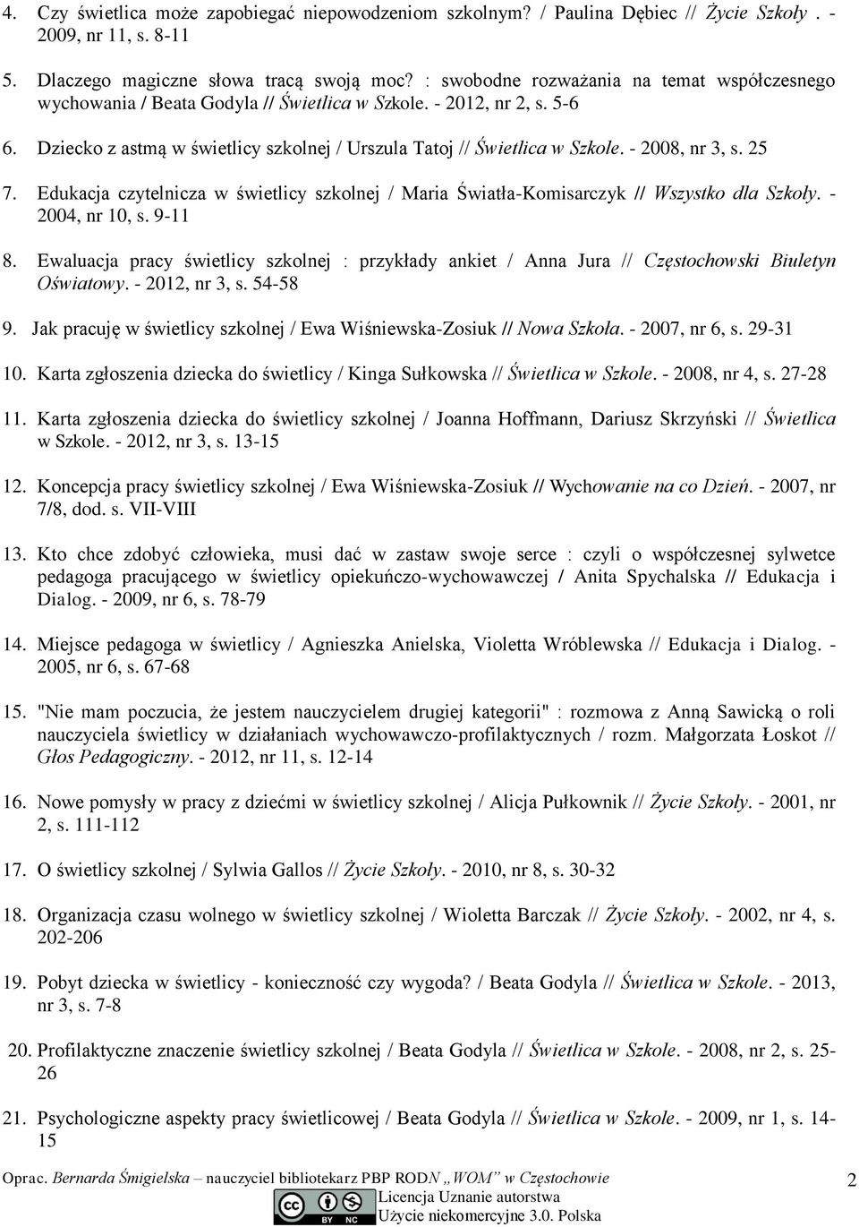 - 2008, nr 3, s. 25 7. Edukacja czytelnicza w świetlicy szkolnej / Maria Światła-Komisarczyk // Wszystko dla Szkoły. - 2004, nr 10, s. 9-11 8.