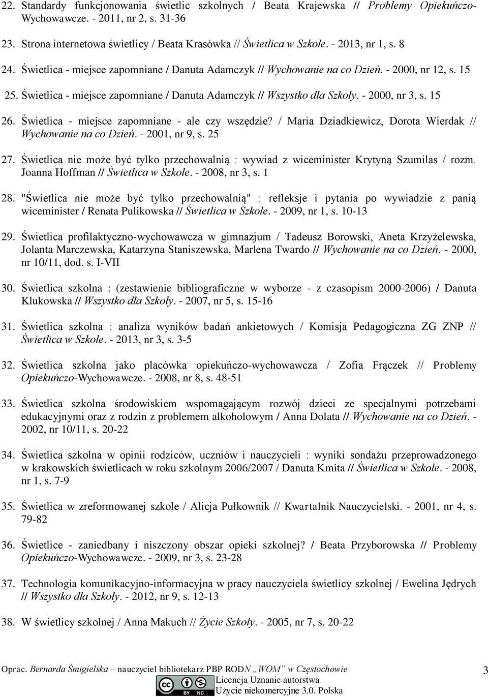 - 2000, nr 3, s. 15 26. Świetlica - miejsce zapomniane - ale czy wszędzie? / Maria Dziadkiewicz, Dorota Wierdak // Wychowanie na co Dzień. - 2001, nr 9, s. 25 27.