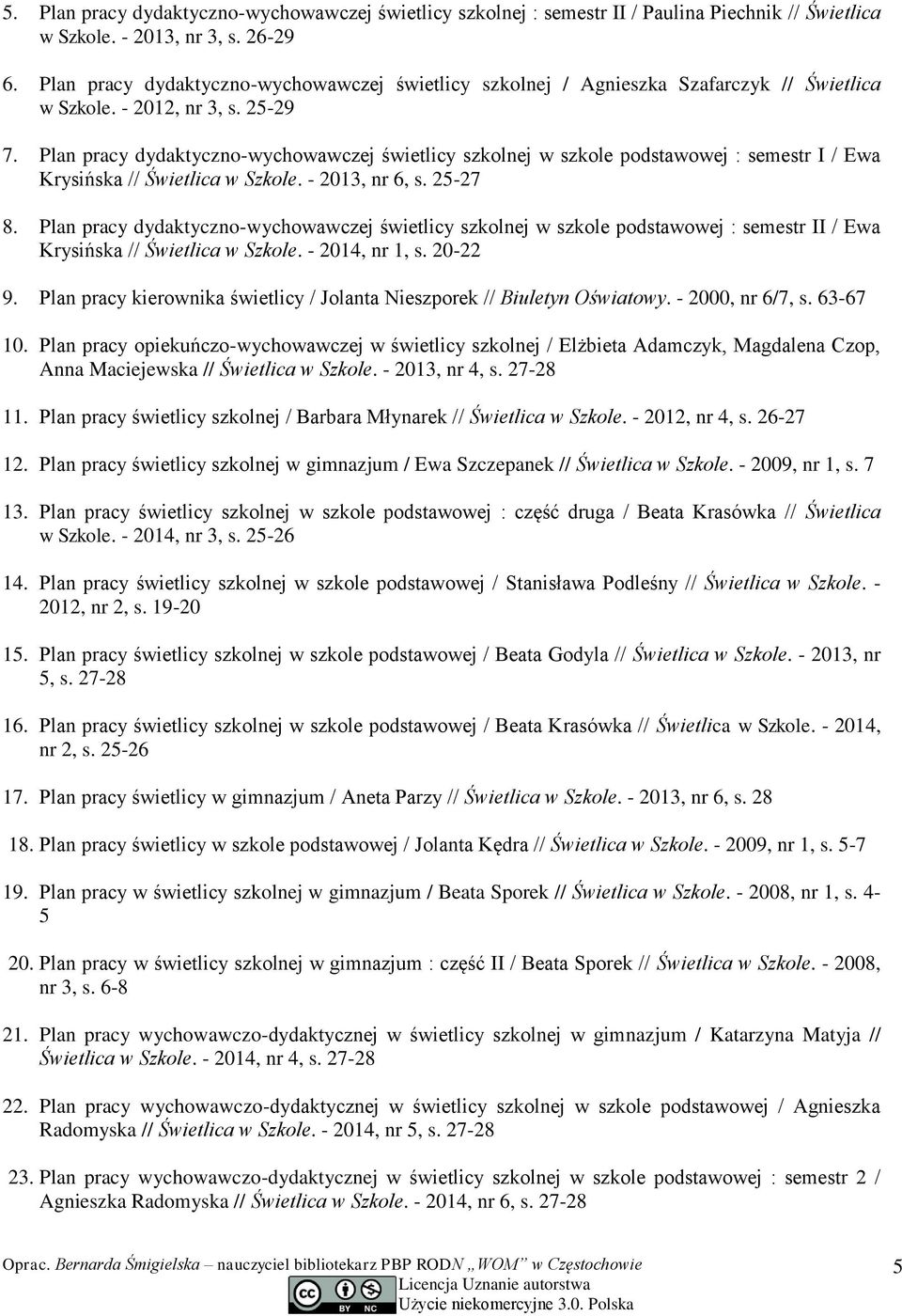 Plan pracy dydaktyczno-wychowawczej świetlicy szkolnej w szkole podstawowej : semestr I / Ewa Krysińska // Świetlica w Szkole. - 2013, nr 6, s. 25-27 8.